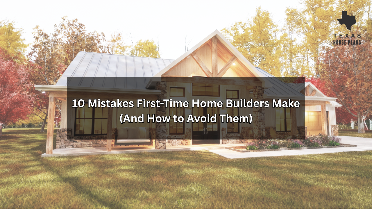 10 Mistakes First-Time Home Builders Make (And How to Avoid Them)