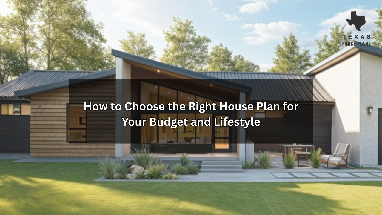 How to Choose the Right House Plan for Your Budget and Lifestyle
