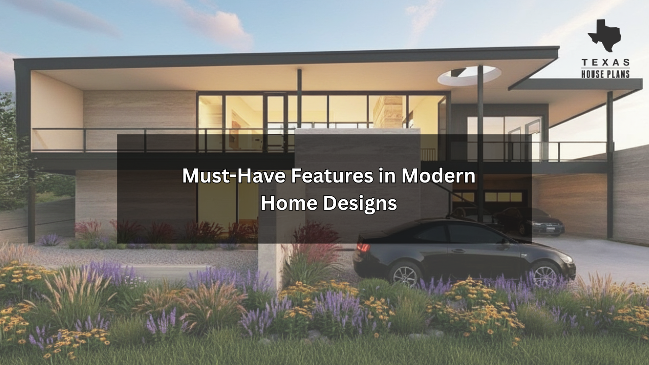 Must-Have Features in Modern Home Designs: Functionality, Flow, and Flexibility